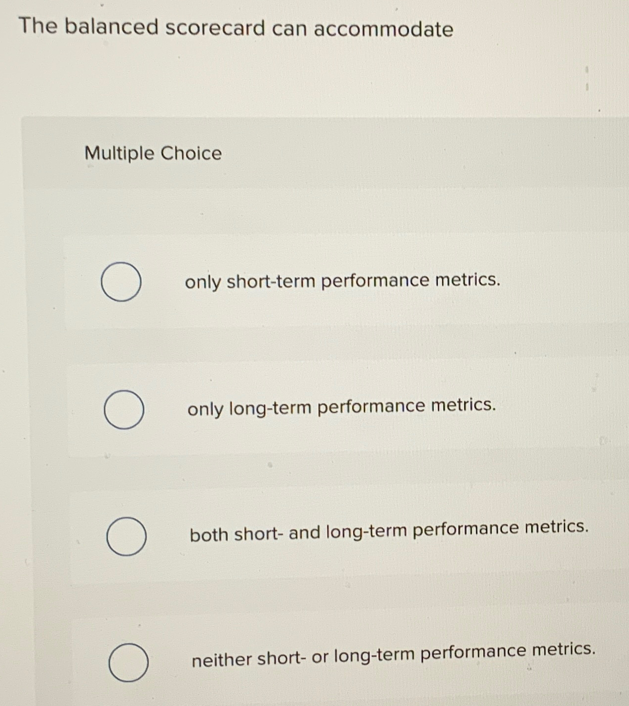  The balanced scorecard can accommodate Multiple Choice only short-term performance metrics.