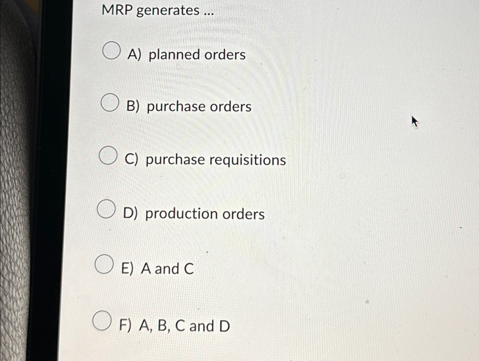  MRP generates ... A) planned orders B) purchase orders C) purchase