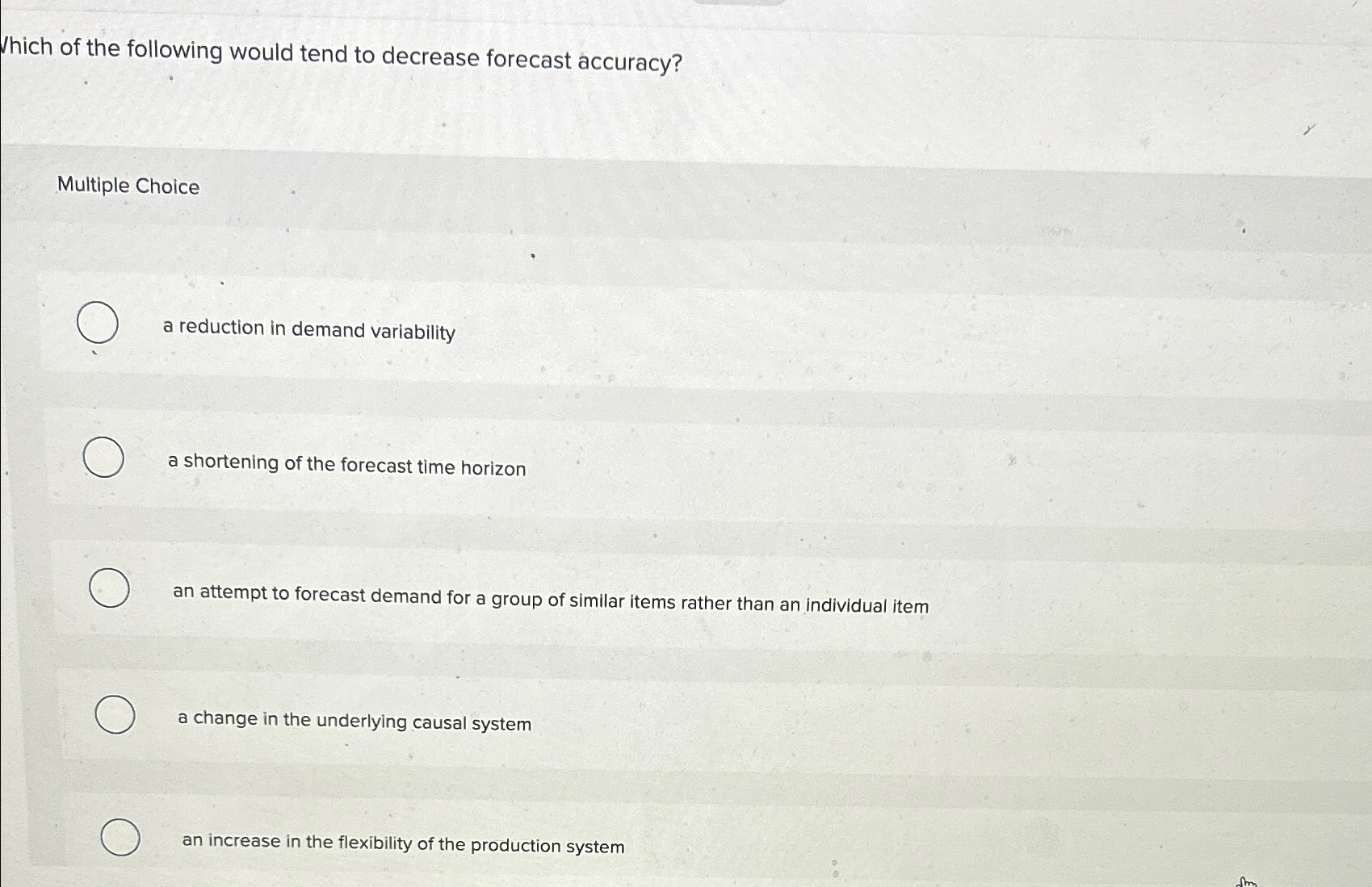  Wich of the following would tend to decrease forecast accuracy? Multiple