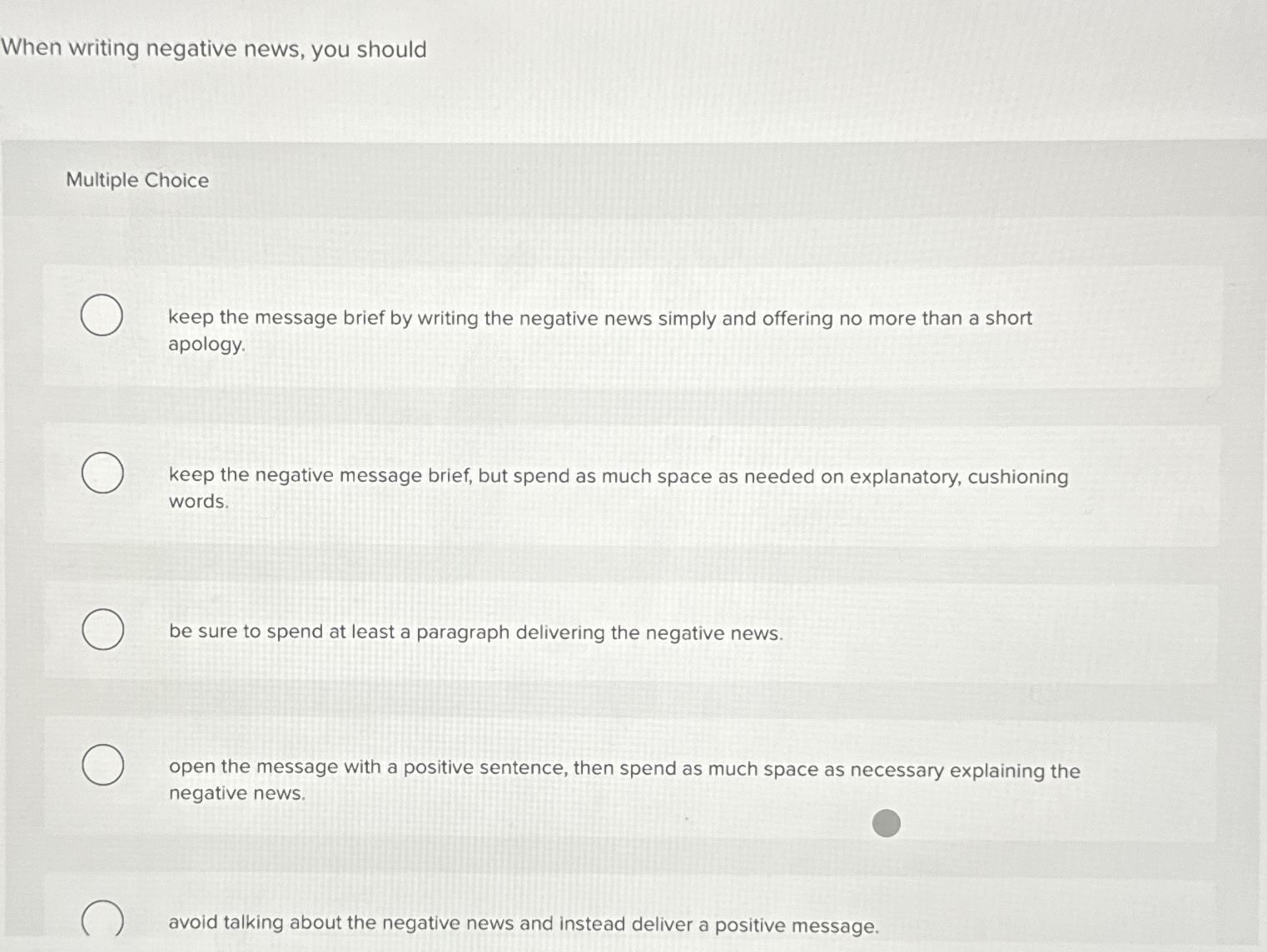  When writing negative news, you should Multiple Choice keep the message