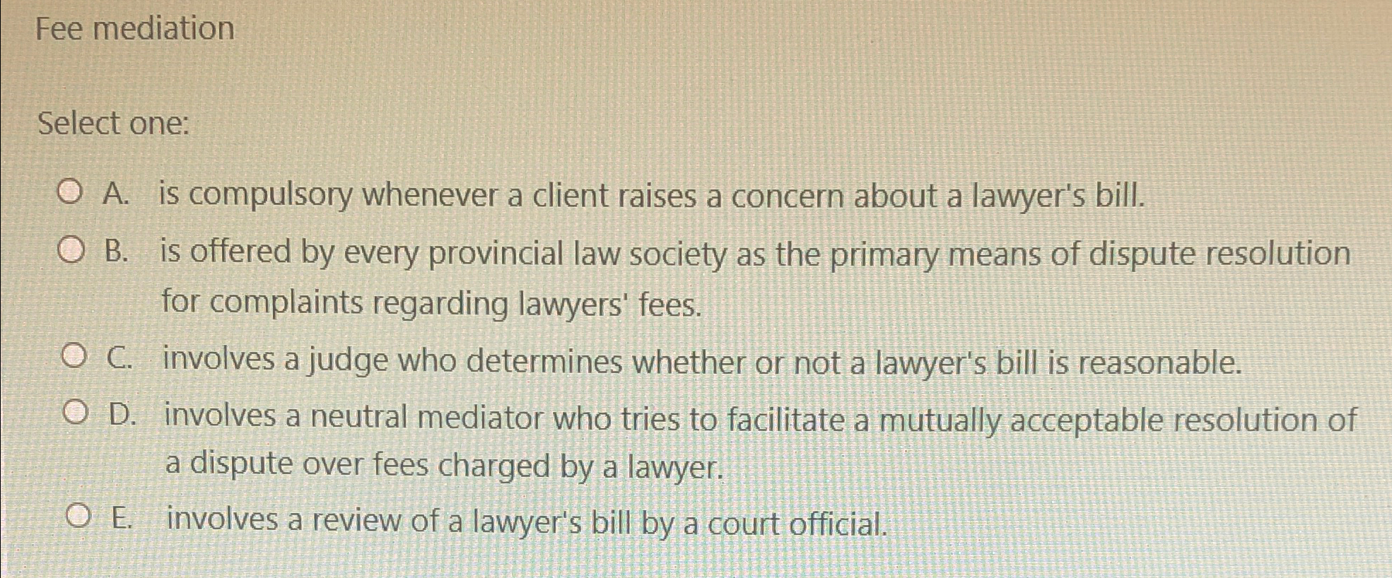  Fee mediation Select one: A. is compulsory whenever a client raises