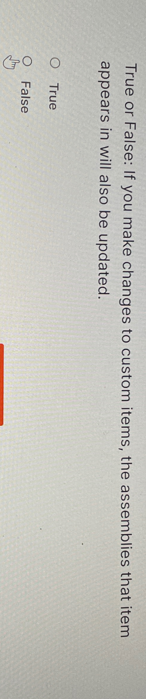  True or False: If you make changes to custom items, the