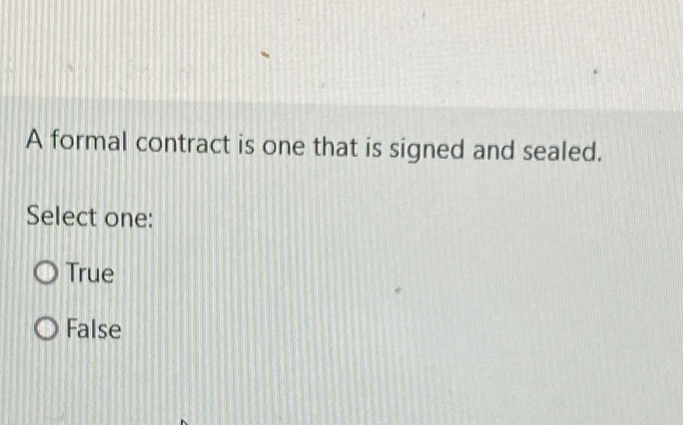  A formal contract is one that is signed and sealed. Select