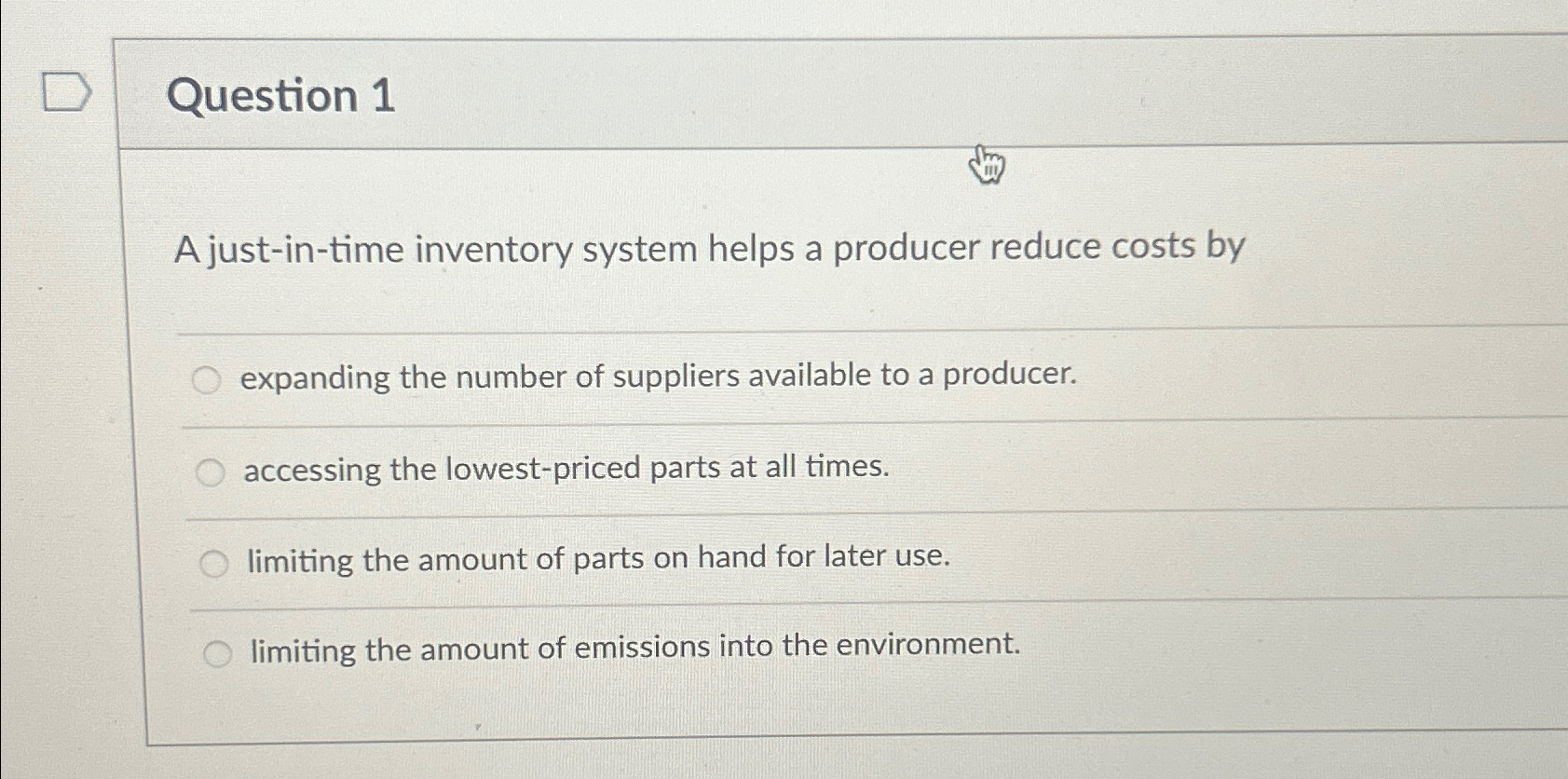  Question 1 A just-in-time inventory system helps a producer reduce costs