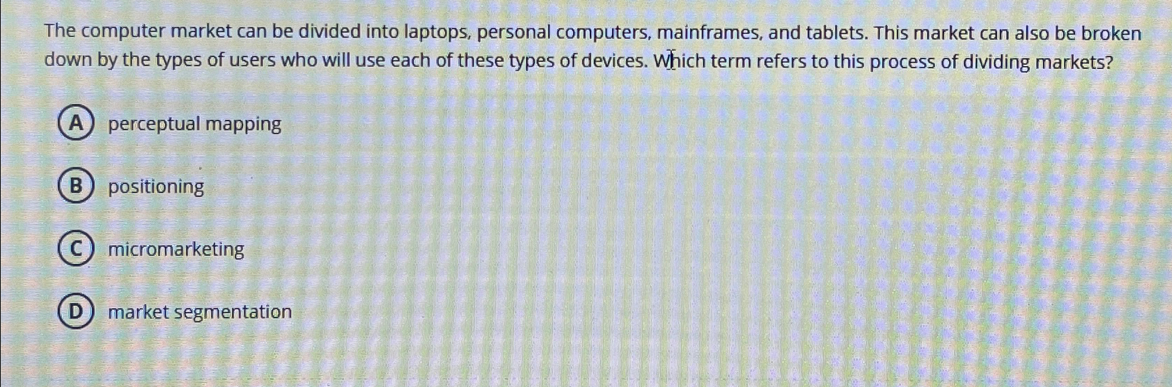  The computer market can be divided into laptops, personal computers, mainframes,