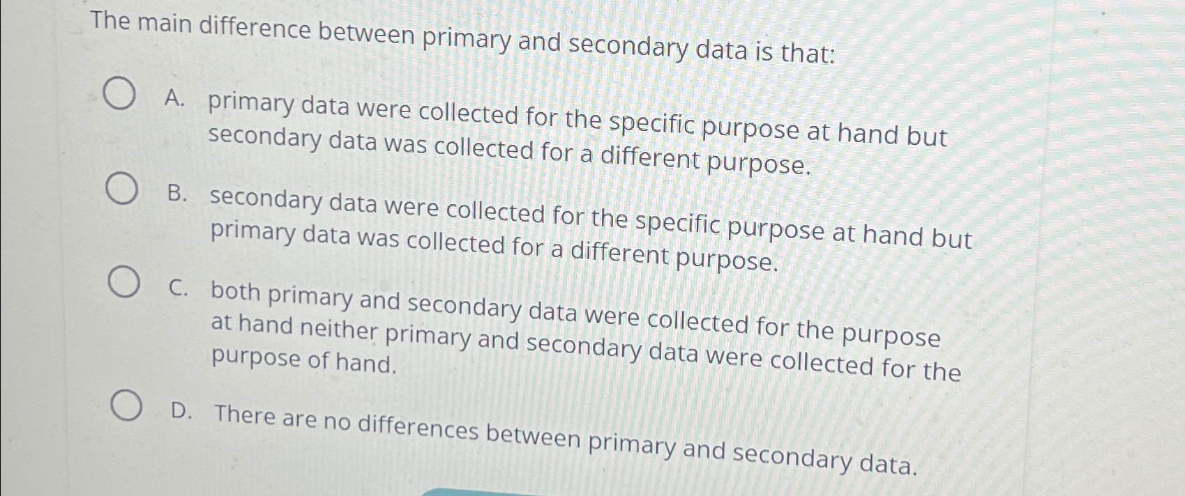  The main difference between primary and secondary data is that: A.