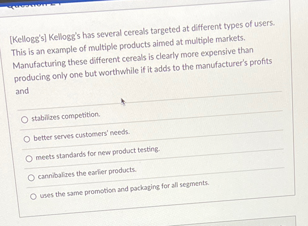  [Kellogg's] Kellogg's has several cereals targeted at different types of users.