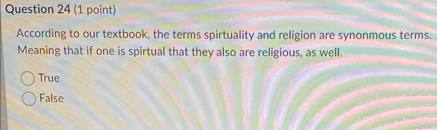  Question 24(1 point) According to our textbook, the terms spirtuality and