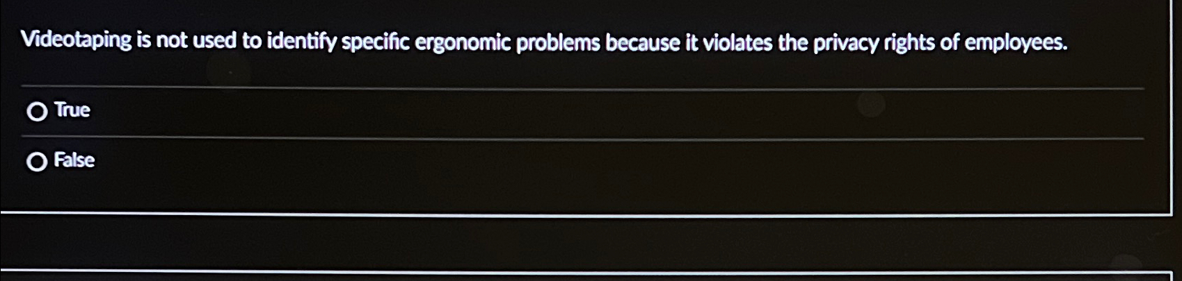  Videotaping is not used to identify specific ergonomic problems because it