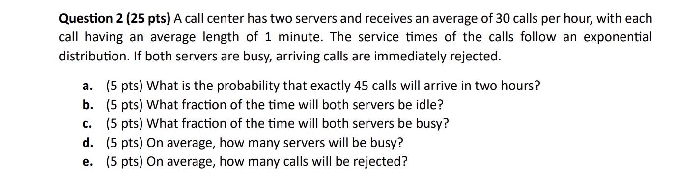  Question 2 (25 pts) A call center has two servers and