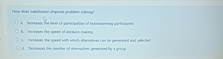  How does subdivision improve problem solving? a. Increases the level of
