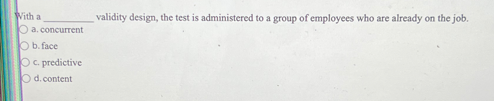 With a validity design, the test is administered to a group
