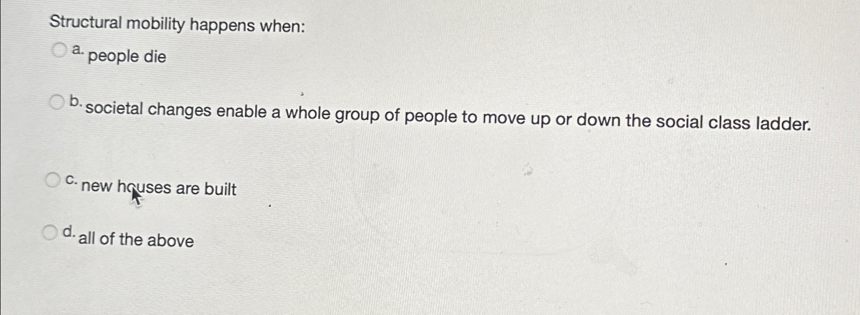  Structural mobility happens when: a. people die b. societal changes enable