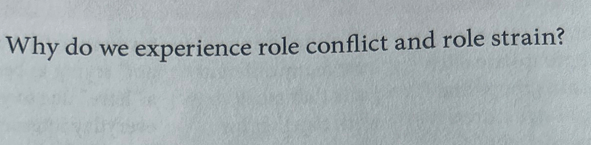  Why do we experience role conflict and role strain? 