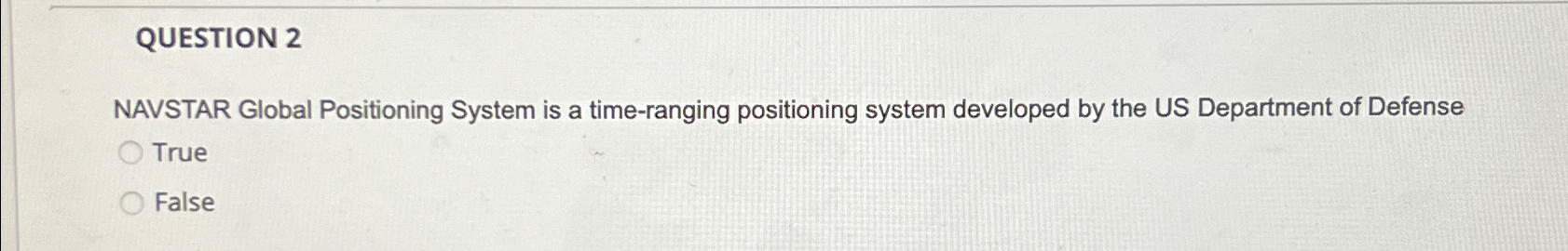  QUESTION 2 NAVSTAR Global Positioning System is a time-ranging positioning system