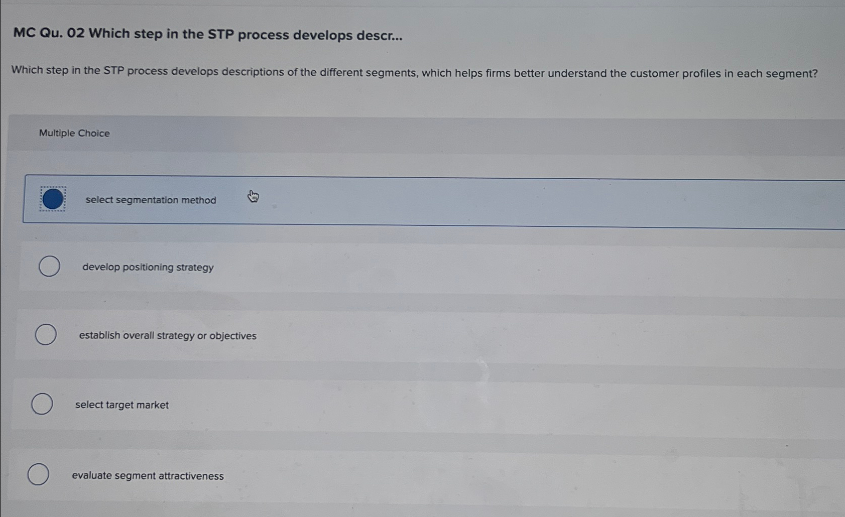  MC Qu.02 Which step in the STP process develops descr... Which