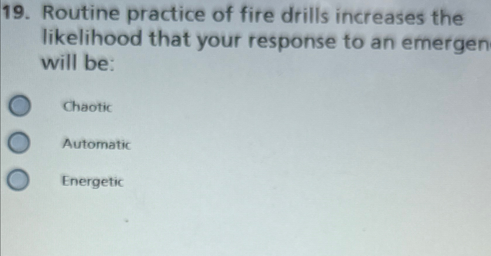 Routine practice of fire drills increases the likelihood that your response