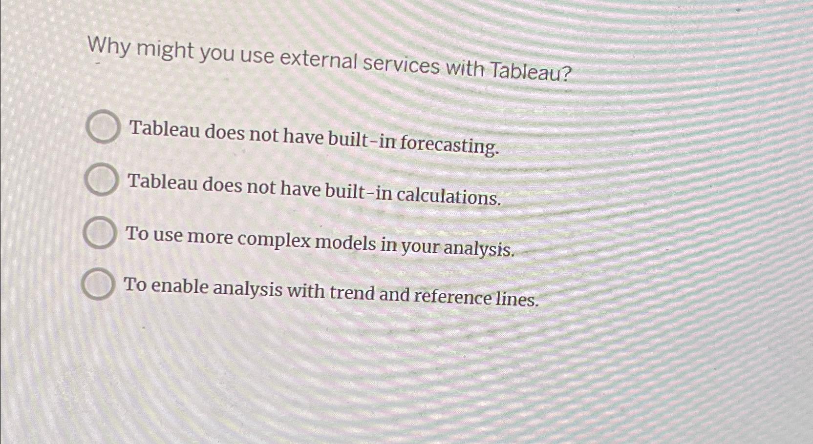  Why might you use external services with Tableau? Tableau does not