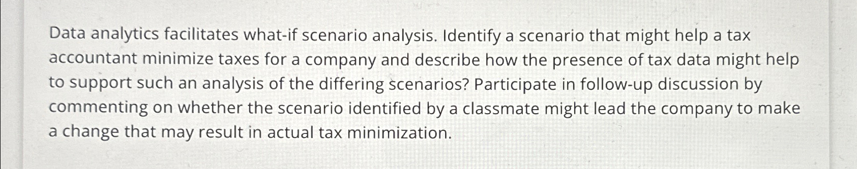 Data analytics facilitates what-if scenario analysis. Identify a scenario that might