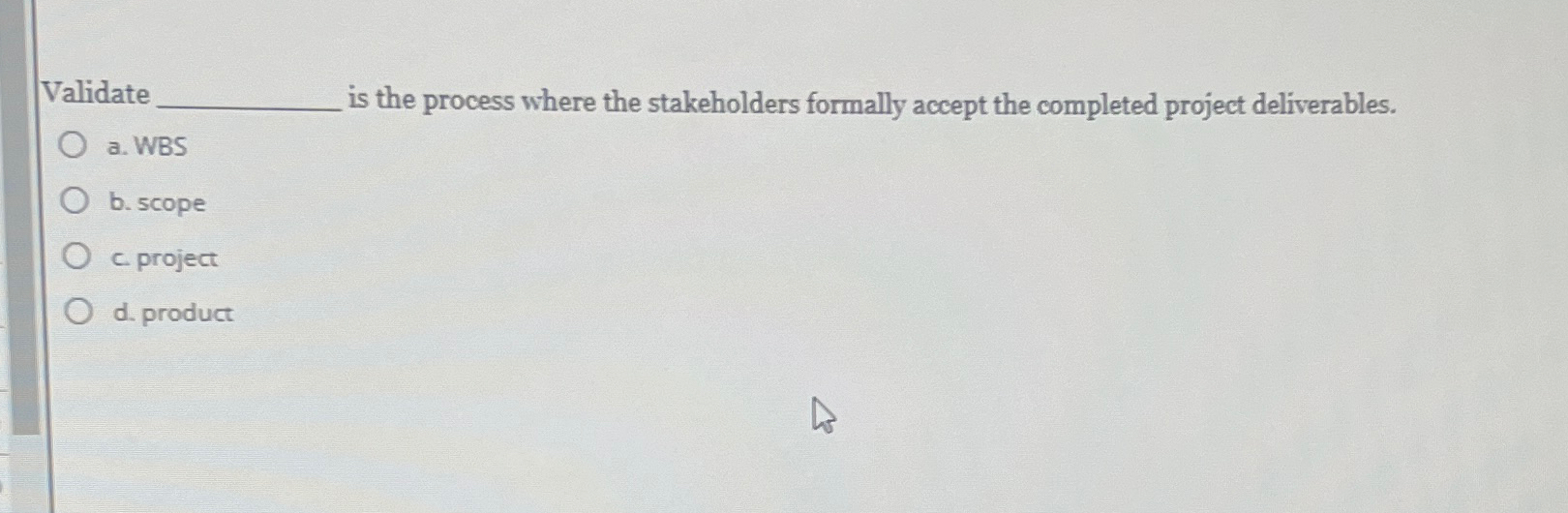  Validate is the process where the stakeholders formally accept the completed