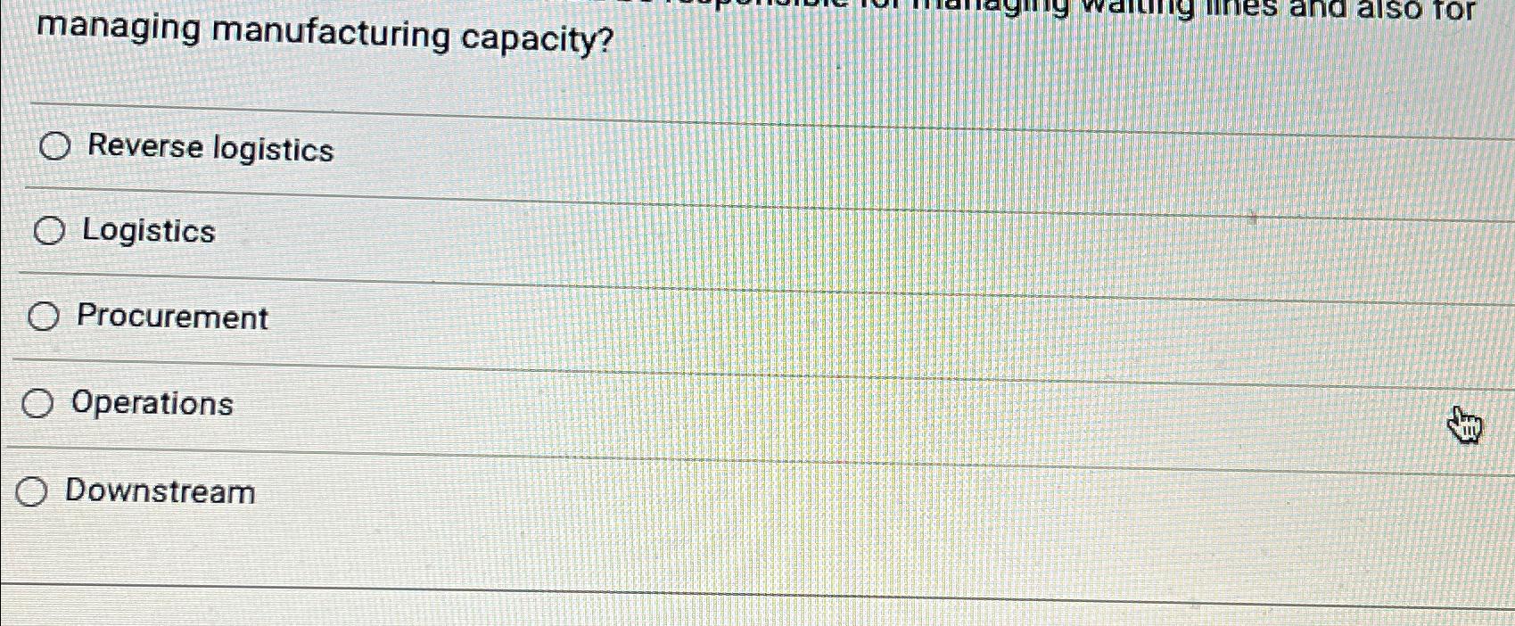  managing manufacturing capacity? Reverse logistics Logistics Procurement Operations Downstream 