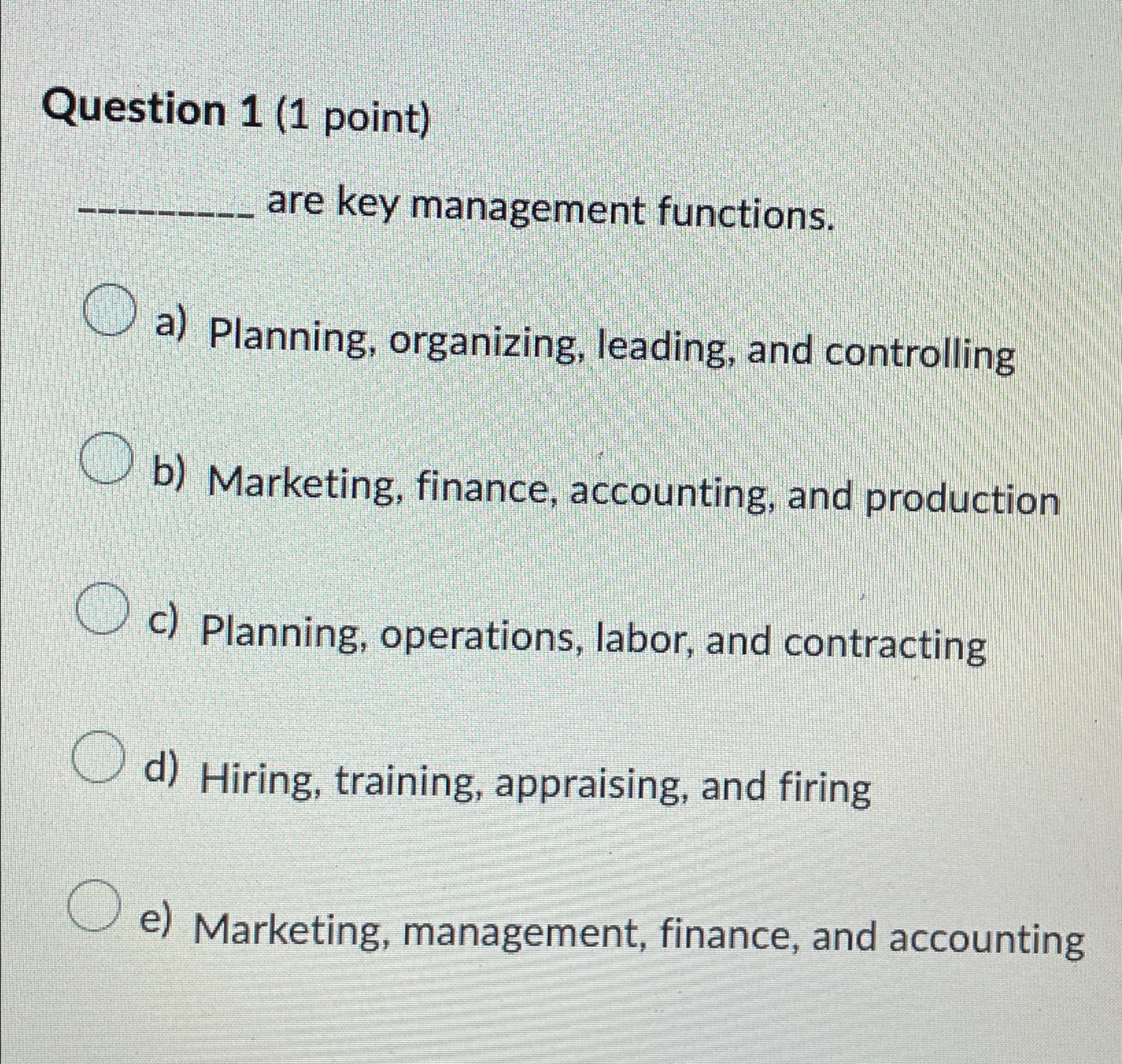  Question 1(1 point) are key management functions. a) Planning, organizing, leading,