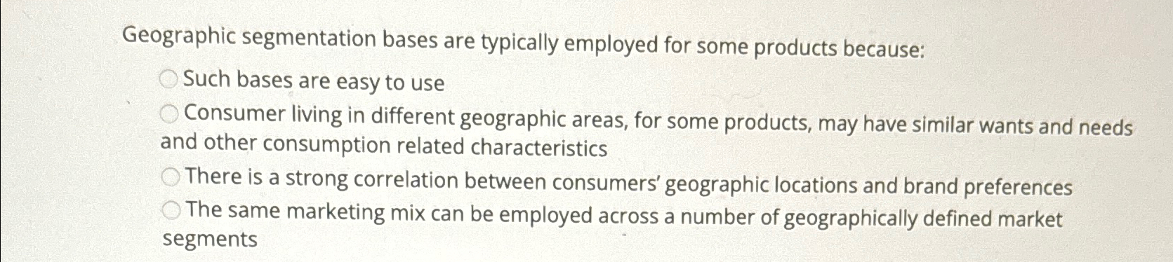  Geographic segmentation bases are typically employed for some products because: Such