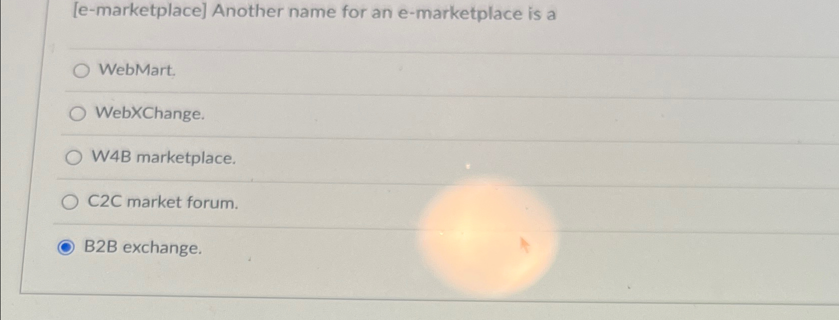  [e-marketplace] Another name for an e-marketplace is a WebMart. WebXChange. W4B