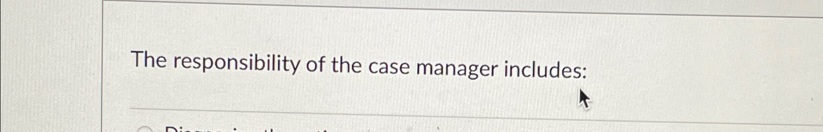  The responsibility of the case manager includes: 