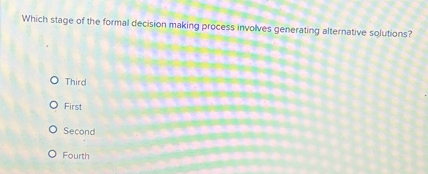  Which stage of the formal decision making process involves generating alternative