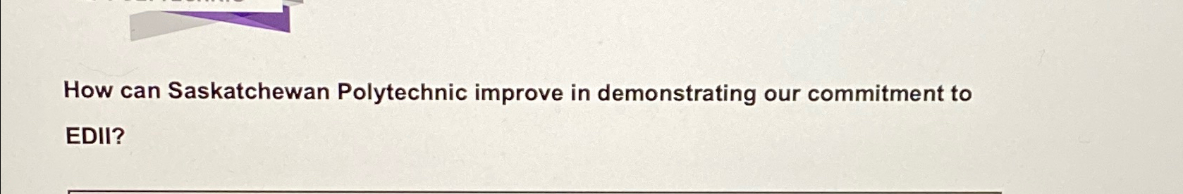  How can Saskatchewan Polytechnic improve in demonstrating our commitment to EDII?