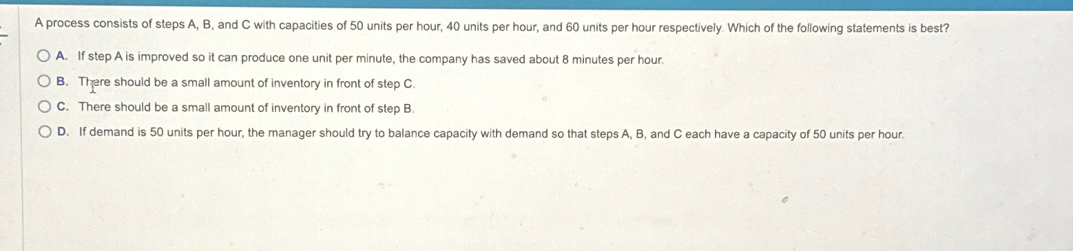  A process consists of steps A, B, and C with capacities