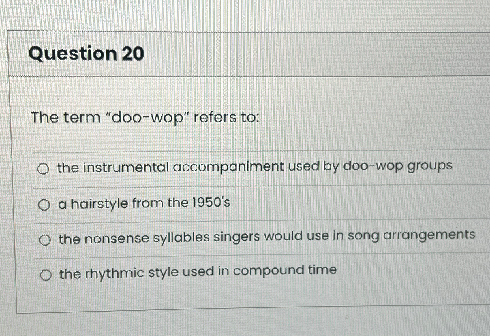  Question 20 The term "doo-wop" refers to: the instrumental accompaniment used