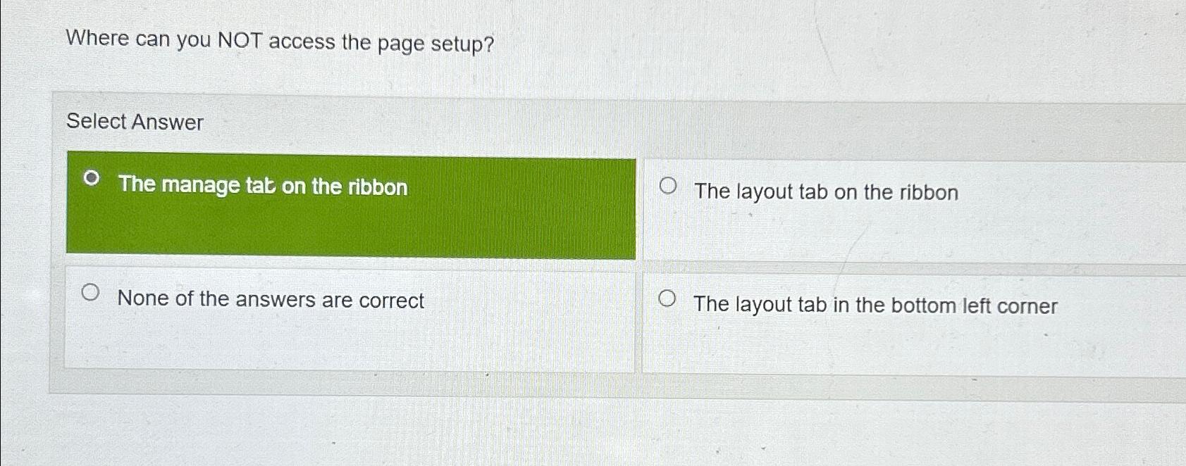  Where can you NOT access the page setup? Select Answer The