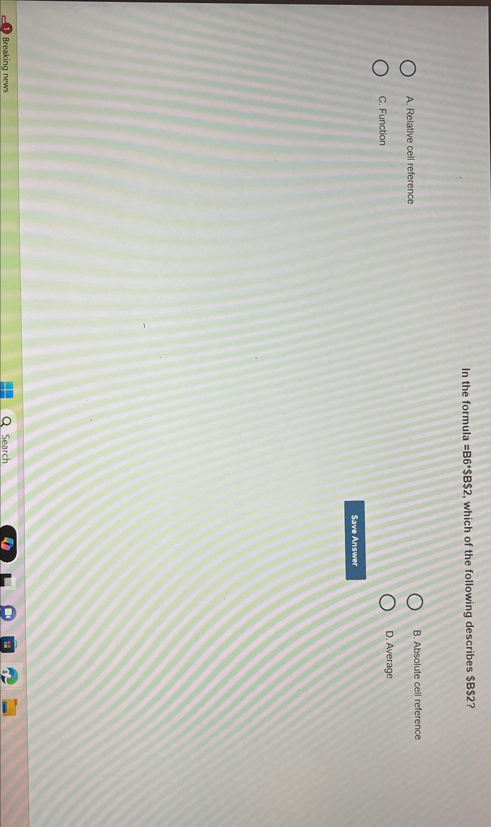  In the formula =B6**$B$2, which of the following describes $B$2? A.