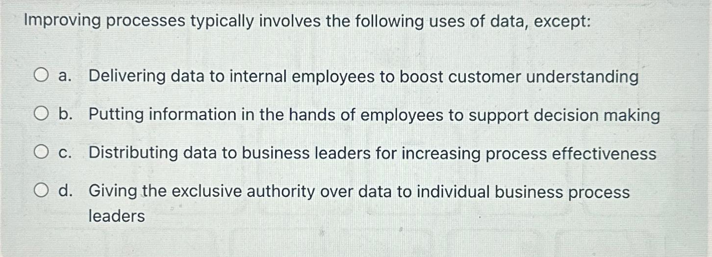  Improving processes typically involves the following uses of data, except: a.
