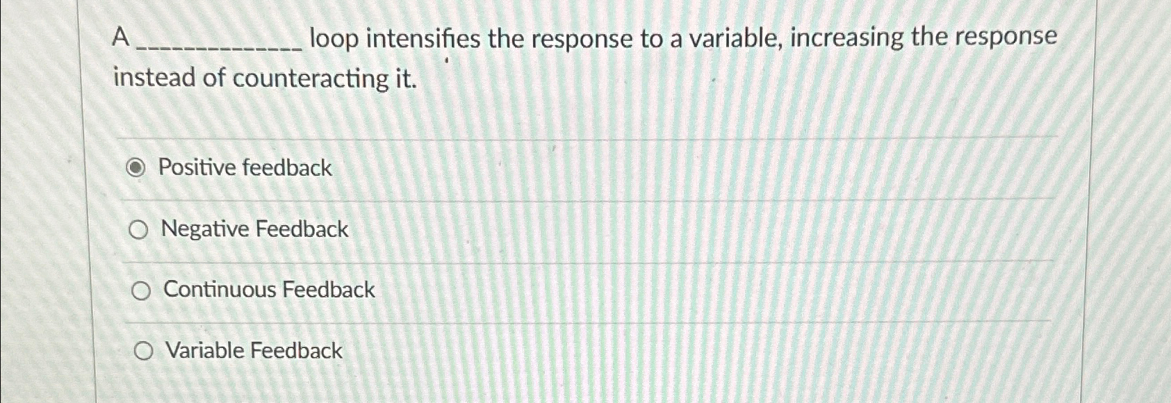  A loop intensifies the response to a variable, increasing the response