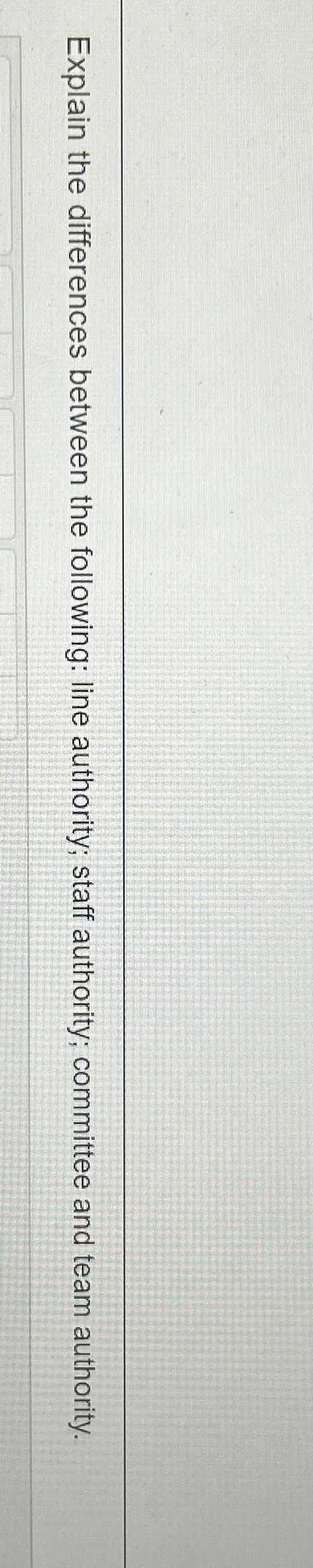  Explain the differences between the following: line authority; staff authority; committee