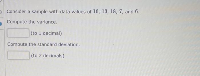  Consider a sample with data values of 16,13,18,7, and 6 .