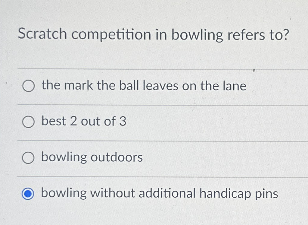  Scratch competition in bowling refers to? the mark the ball leaves
