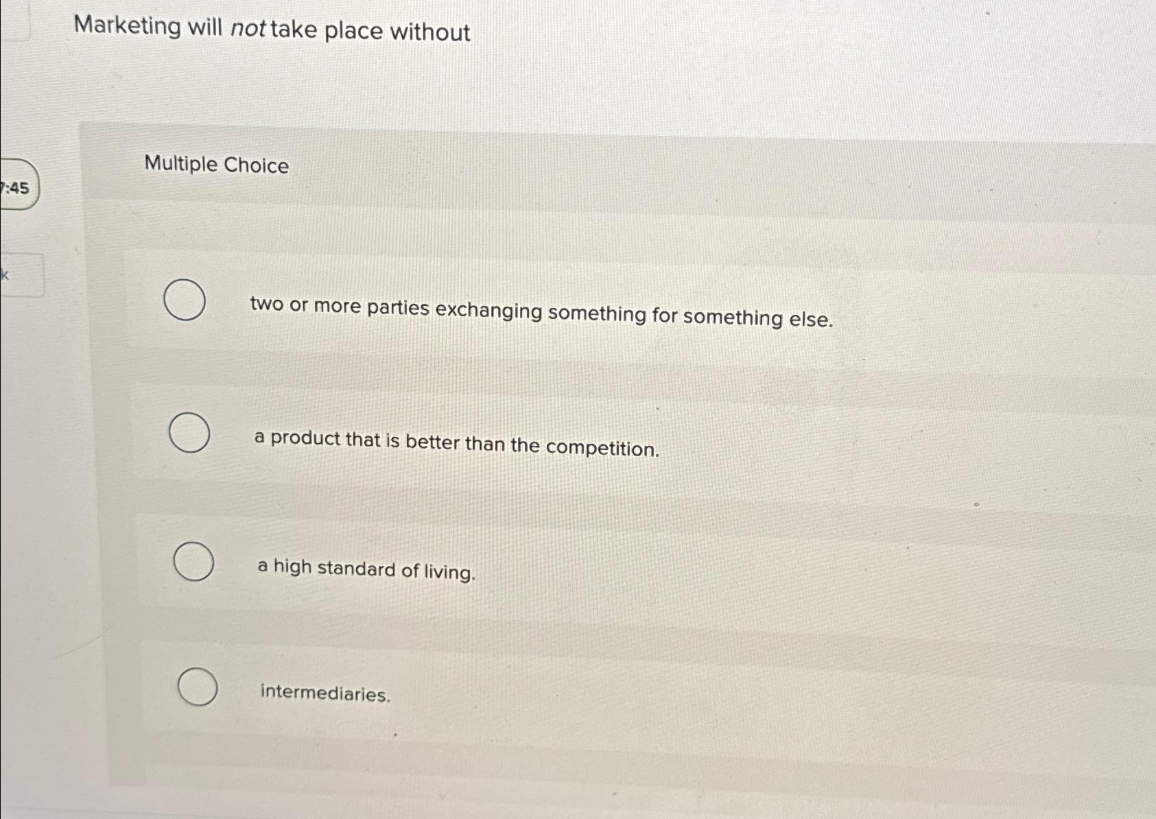  Marketing will not take place without Multiple Choice two or more