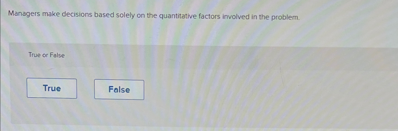  Managers make decisions based solely on the quantitative factors involved in