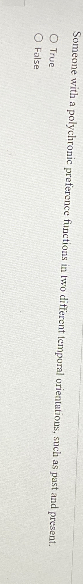  Someone with a polychronic preference functions in two different temporal orientations,