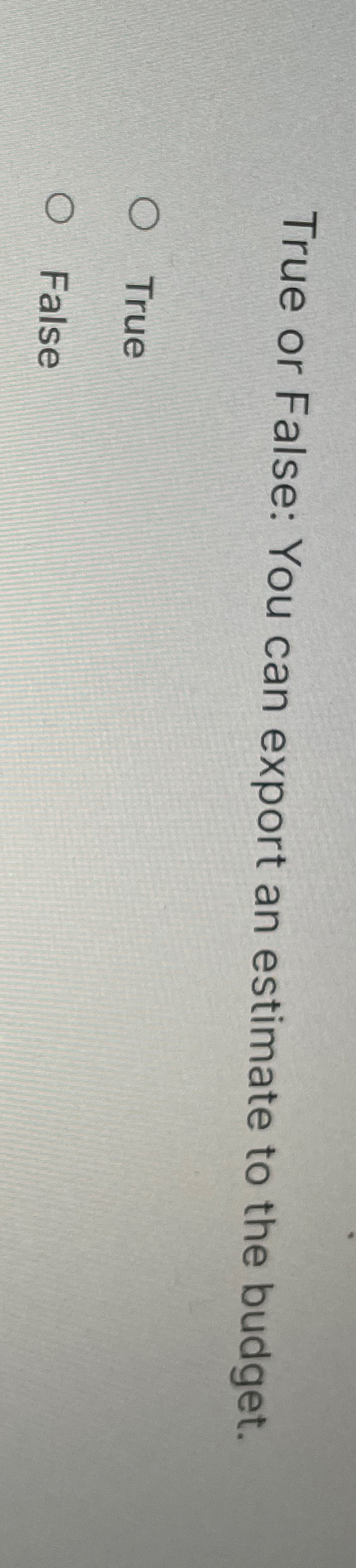  True or False: You can export an estimate to the budget.