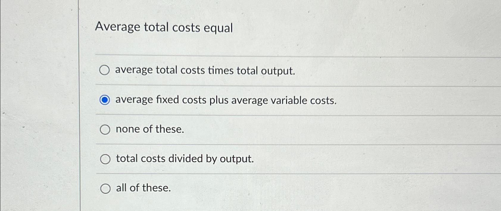  Average total costs equal average total costs times total output. average