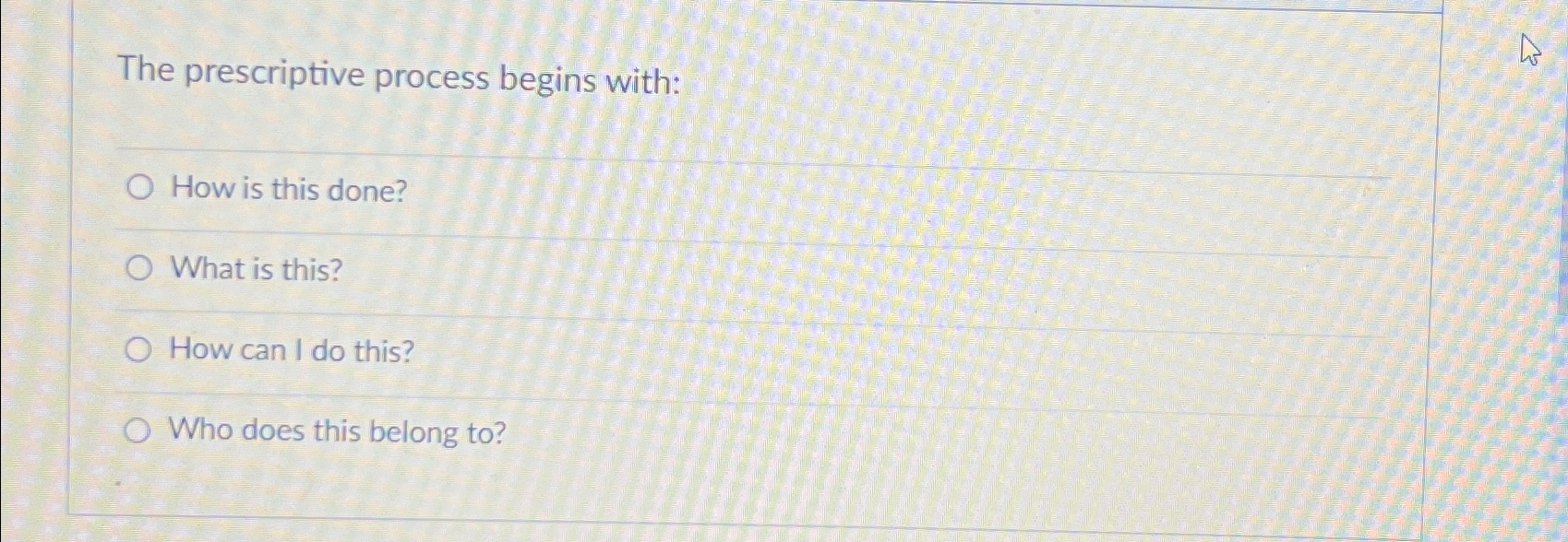  The prescriptive process begins with: How is this done? What is