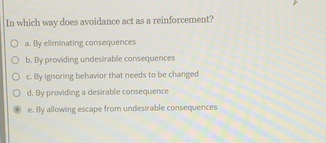  In which way does avoidance act as a reinforcement? a. By