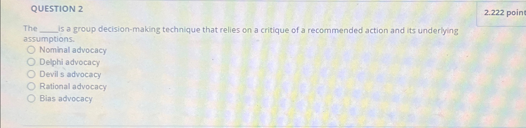  QUESTION 2 2.222 point The ,s a group decision-making technique that