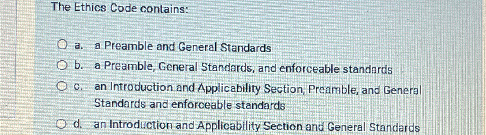  The Ethics Code contains: a. a Preamble and General Standards b.