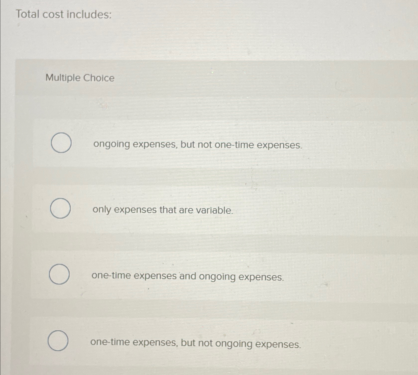  Total cost includes: Multiple Choice ongoing expenses, but not one-time expenses.